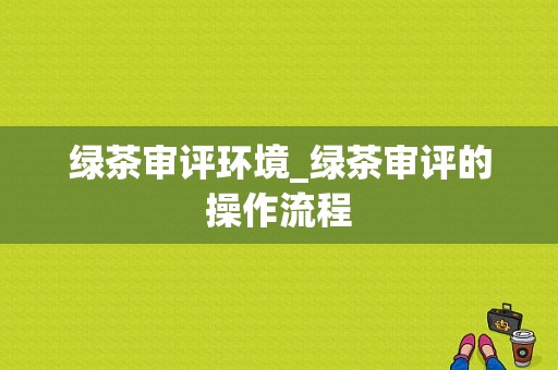 绿茶审评环境_绿茶审评的操作流程