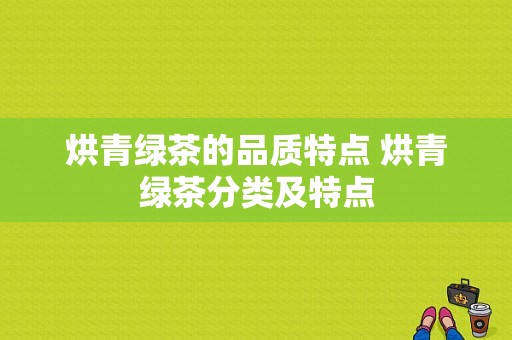 烘青绿茶的品质特点 烘青绿茶分类及特点