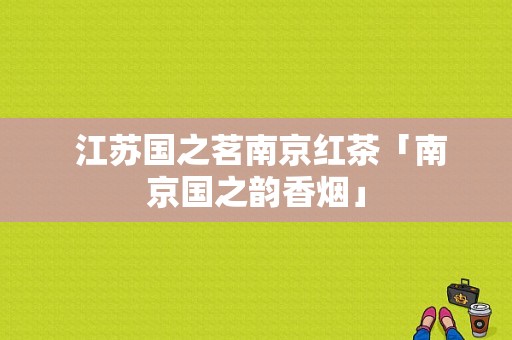  江苏国之茗南京红茶「南京国之韵香烟」